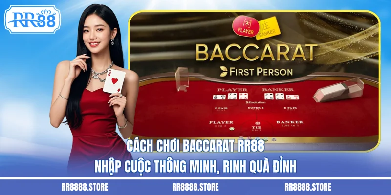 Cách Chơi Baccarat RR88 - Nhập Cuộc Thông Minh, Rinh Quà Đỉnh