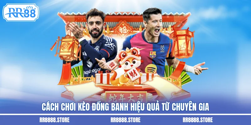 Cách chơi kèo đồng banh hiệu quả từ chuyên gia