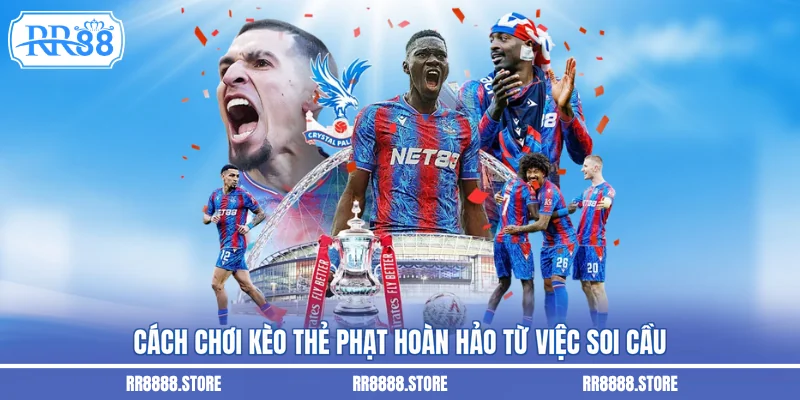 Cách chơi kèo thẻ phạt hoàn hảo từ việc soi cầu