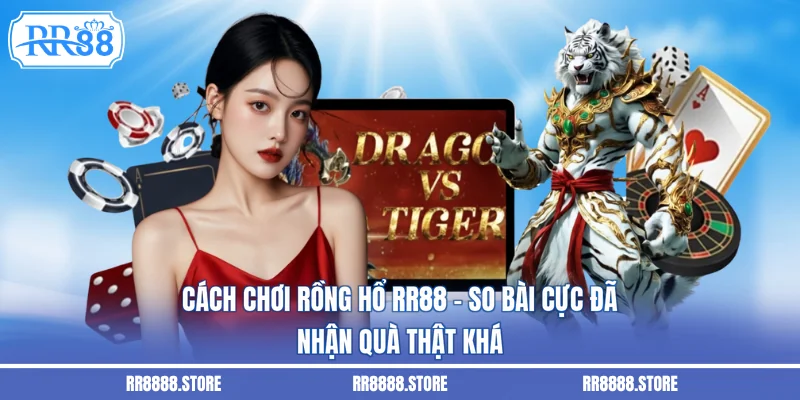 Cách Chơi Rồng Hổ RR88 - So Bài Cực Đã, Nhận Quà Thật Khá