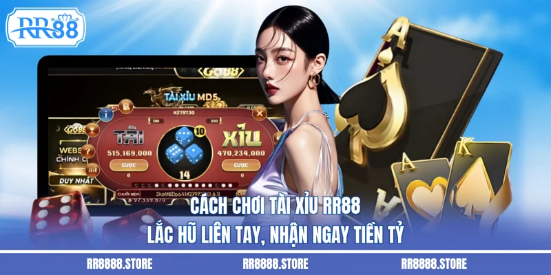 Cách Chơi Tài Xỉu RR88 - Lắc Hũ Liên Tay, Nhận Ngay Tiền Tỷ