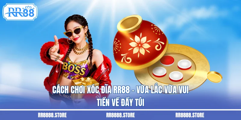 Cách Chơi Xóc Đĩa RR88 - Vừa Lắc Vừa Vui, Tiền Về Đầy Túi