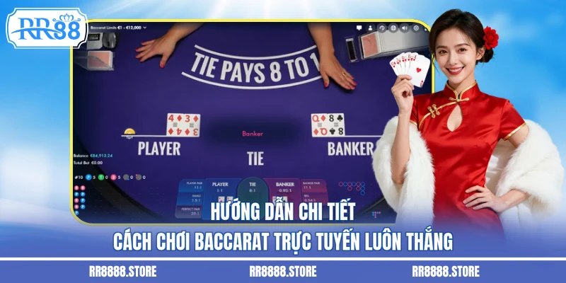 Hướng dẫn chi tiết cách chơi baccarat trực tuyến luôn thắng