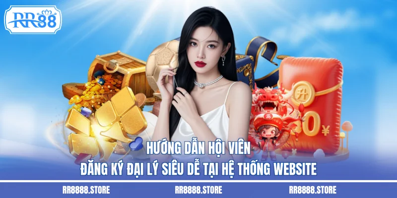 Hướng dẫn hội viên đăng ký đại lý siêu dễ tại hệ thống website