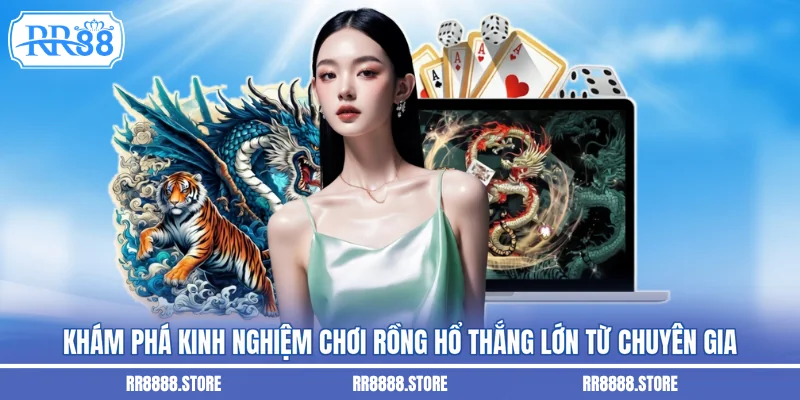 Khám phá kinh nghiệm chơi rồng hổ thắng lớn từ chuyên gia