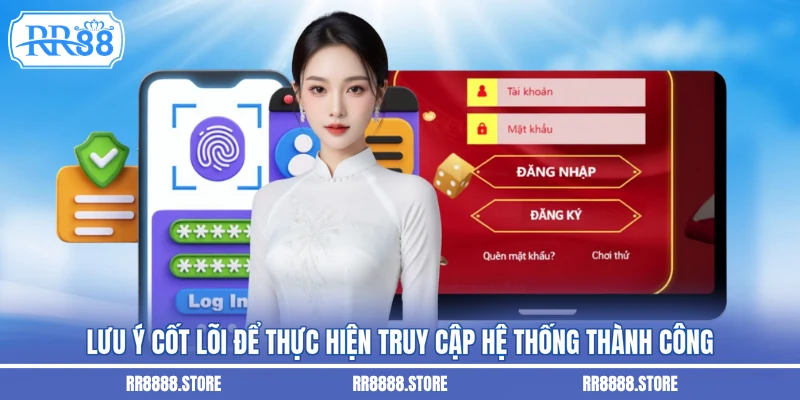 Lưu ý cốt lõi để thực hiện truy cập hệ thống thành công