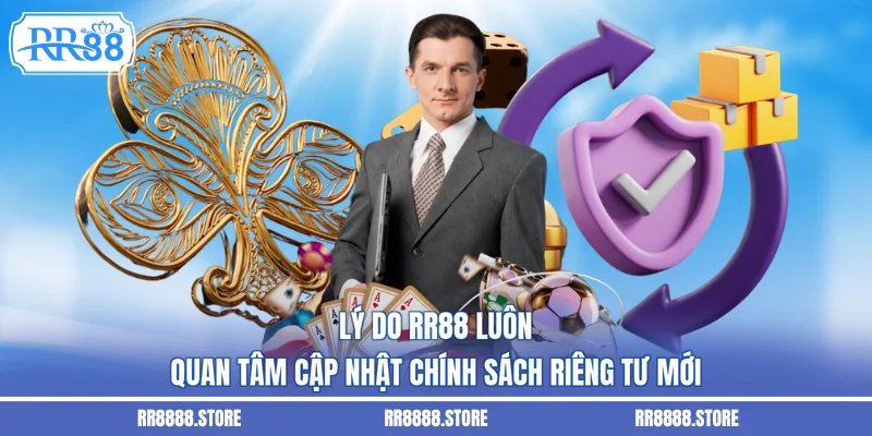 Lý do RR88 luôn quan tâm cập nhật chính sách riêng tư mới