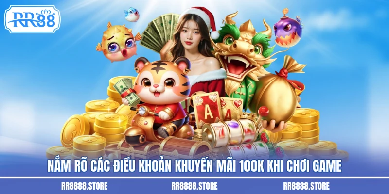 Nắm rõ các điều khoản khuyến mãi 100k khi chơi game