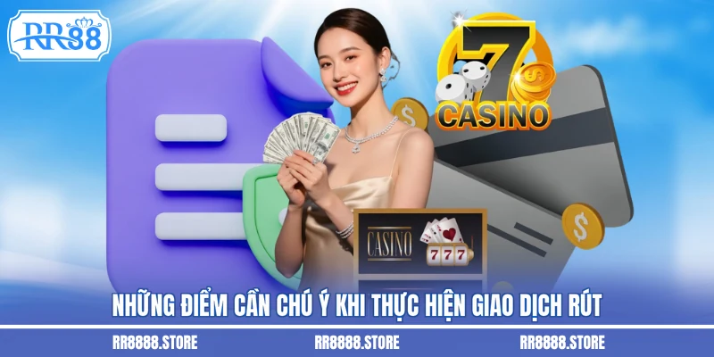 Những điểm cần chú ý khi thực hiện giao dịch rút
