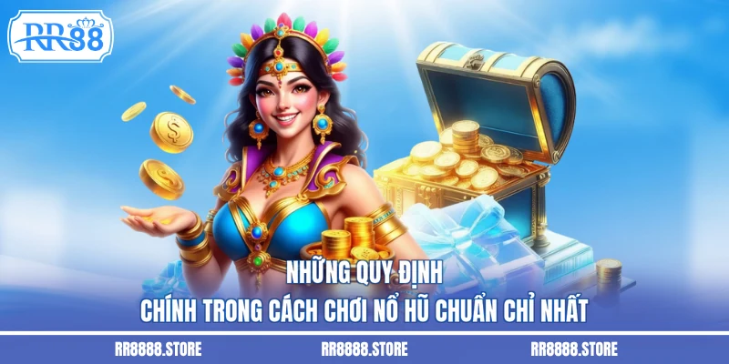 Những quy định chính trong cách chơi nổ hũ chuẩn chỉ nhất