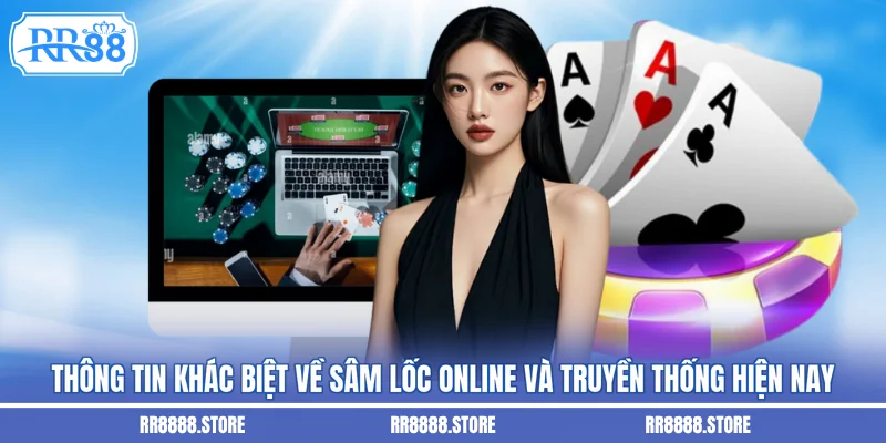 Thông tin khác biệt về sâm lốc online và truyền thống hiện nay