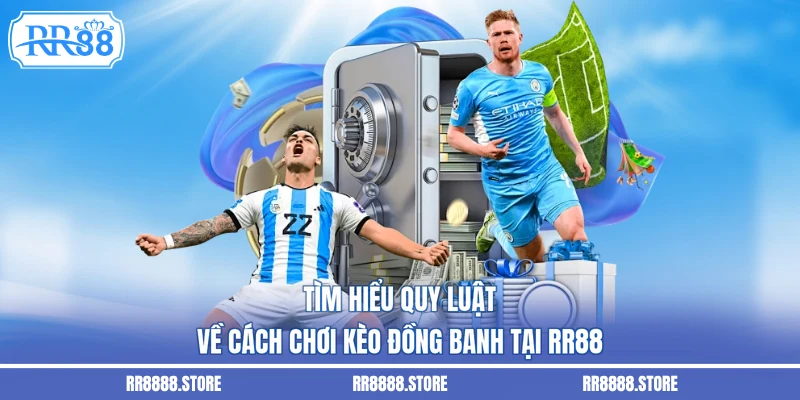 Tìm hiểu quy luật về cách chơi kèo đồng banh tại RR88