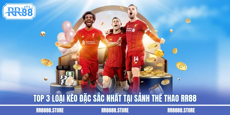 Top 3 loại kèo đặc sắc nhất tại sảnh thể thao RR88