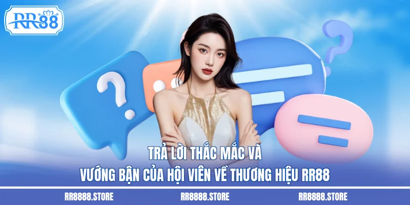 Trả lời thắc mắc và vướng bận của hội viên về thương hiệu RR88