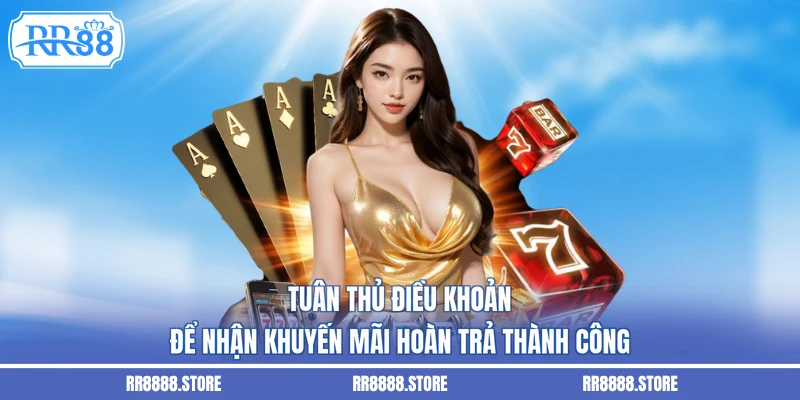Tuân thủ điều khoản để nhận khuyến mãi hoàn trả thành công